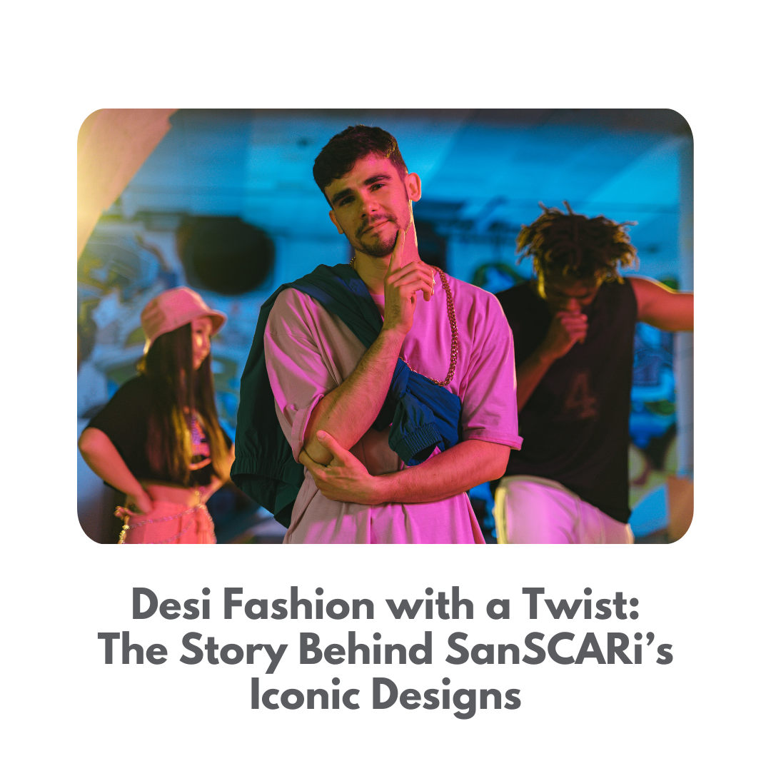 Desi Fashion with a Twist: The Story Behind SanSCARi’s Iconic Designs